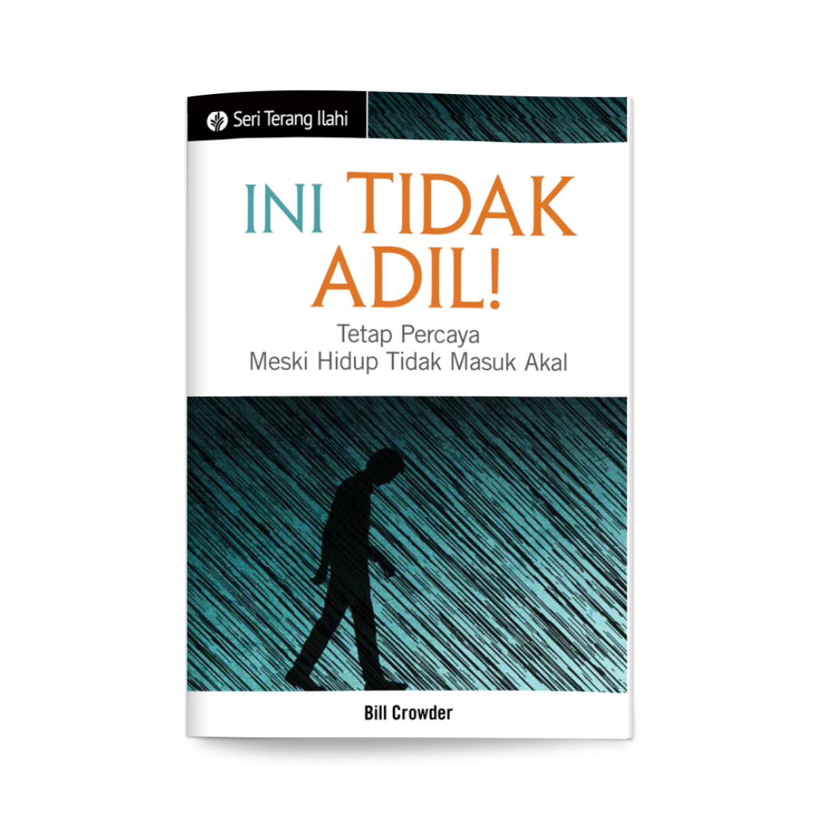 Seri Terang Ilahi - Ini Tidak Adil! Tetap Percaya Meski Hidup Tidak Masuk Akal (Bill Crowder)