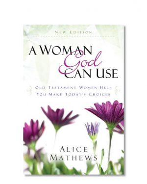 A Woman God Can Use by Alice Mathews