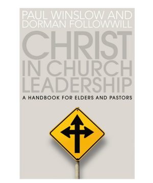 Christ in Church Leadership - A Handbook for Elders and Pastors